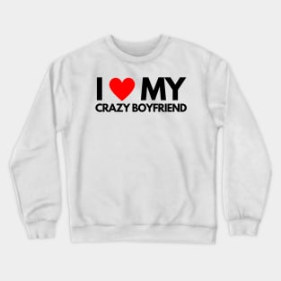 I love my crazy boyfriend Crewneck Sweatshirt